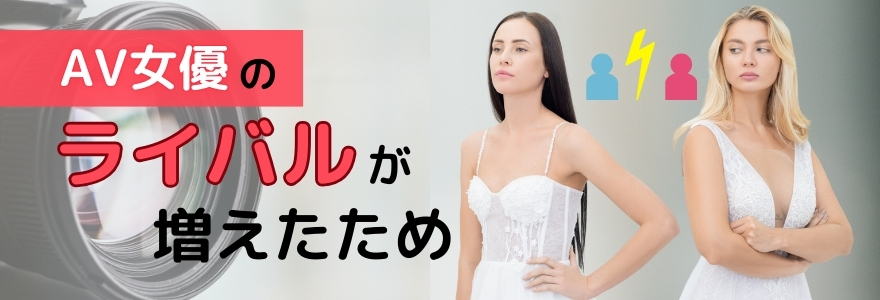 AV女優のライバルが増えたため