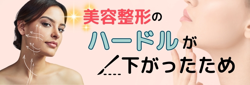 美容整形のハードルが下がったため