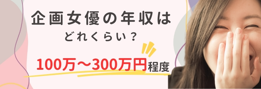 企画女優の年収はどれくらい?